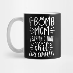 f bomb mom i sprinkle that shit like confetti Mug